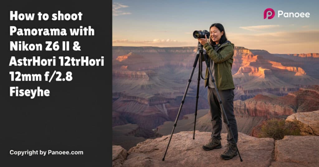 How to Shoot Panoramas with Nikon Z6 II & AstrHori 12mm f/2.8 Fisheye