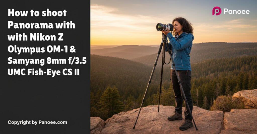 How to Shoot Panoramas with Olympus OM-1 & Samyang 8mm f/3.5 UMC Fish-Eye CS II