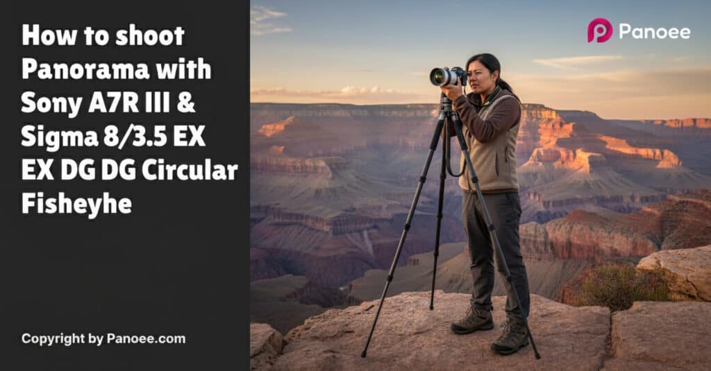 How to Shoot Panoramas with Sony A7R III & Sigma 8mm f/3.5 EX DG Circular Fisheye