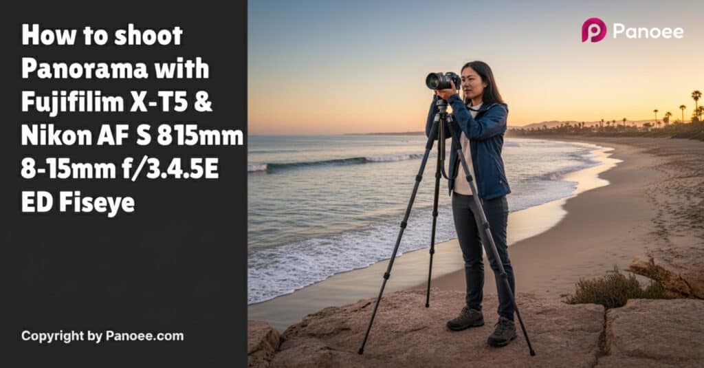 How to Shoot Panoramas with Fujifilm X-T5 & Nikon AF-S 8-15mm f/3.5-4.5E ED Fisheye