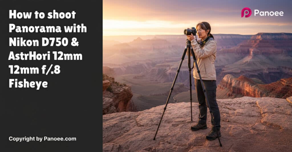 How to Shoot Panoramas with Nikon D750 & AstrHori 12mm f/2.8 Fisheye