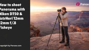 How to Shoot Panoramas with Nikon D750 & AstrHori 12mm f/2.8 Fisheye