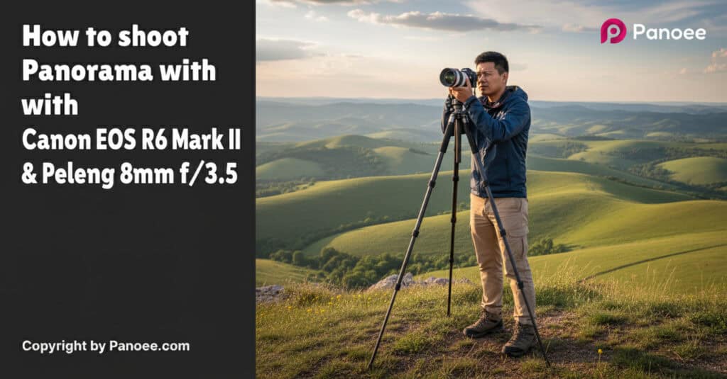 How to Shoot Panoramas with Canon EOS R6 Mark II & Peleng 8mm f/3.5