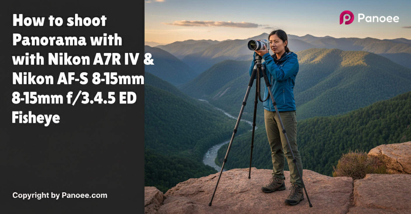 How to Shoot Panoramas with Sony A7R IV & Nikon AF-S 8-15mm f/3.5-4.5E ED Fisheye