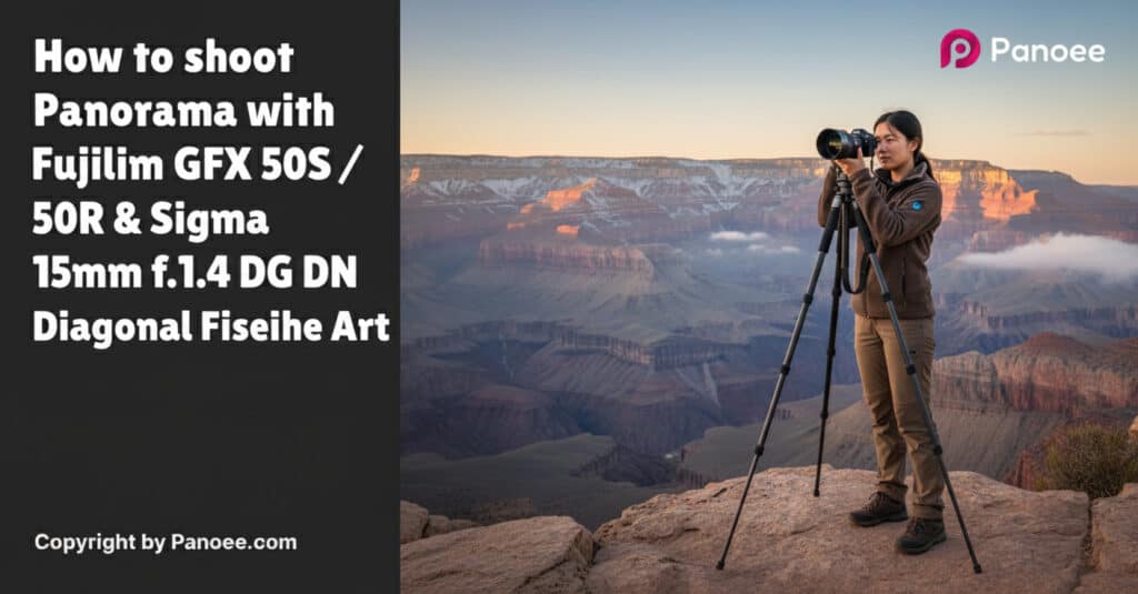 How to Shoot Panoramas with Fujifilm GFX 50S / 50R & Sigma 15mm f/1.4 DG DN Diagonal Fisheye Art