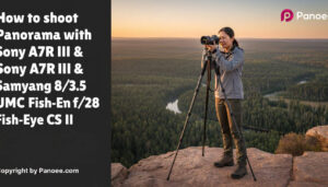 How to Shoot Panoramas with Sony A7R III & Samyang 8mm f/3.5 UMC Fish-Eye CS II
